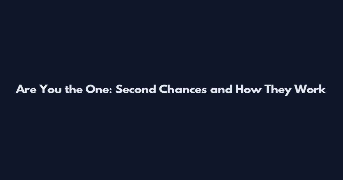 Are You the One: Second Chances and How They Work