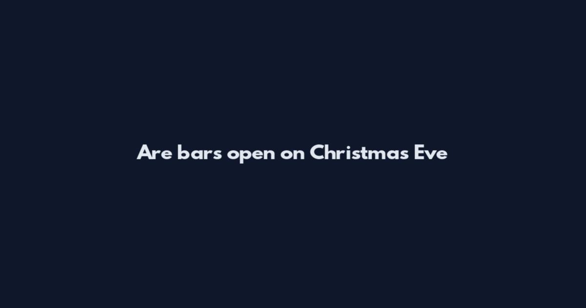 Are bars open on Christmas Eve