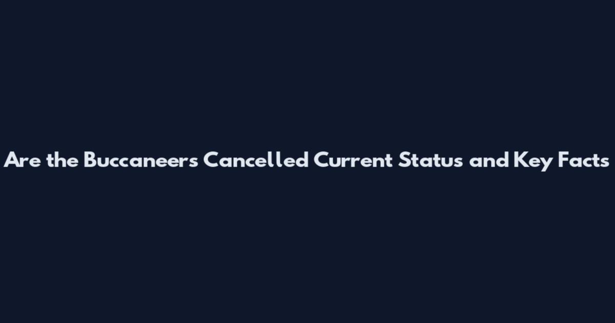 Are the Buccaneers Cancelled Current Status and Key Facts