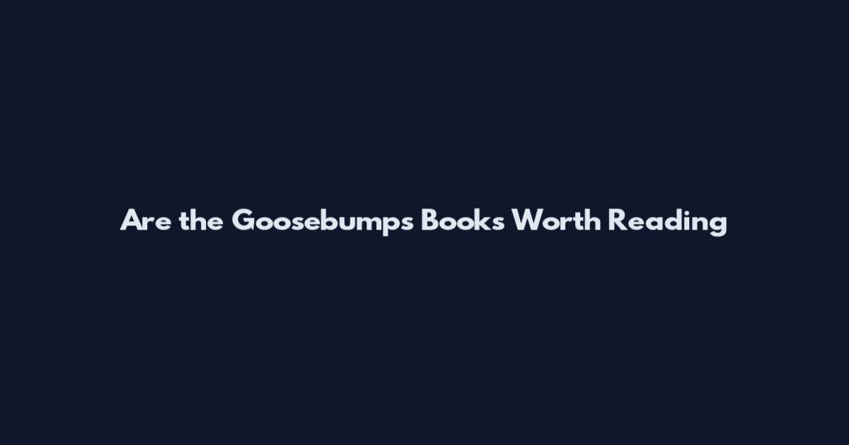 Are the Goosebumps Books Worth Reading