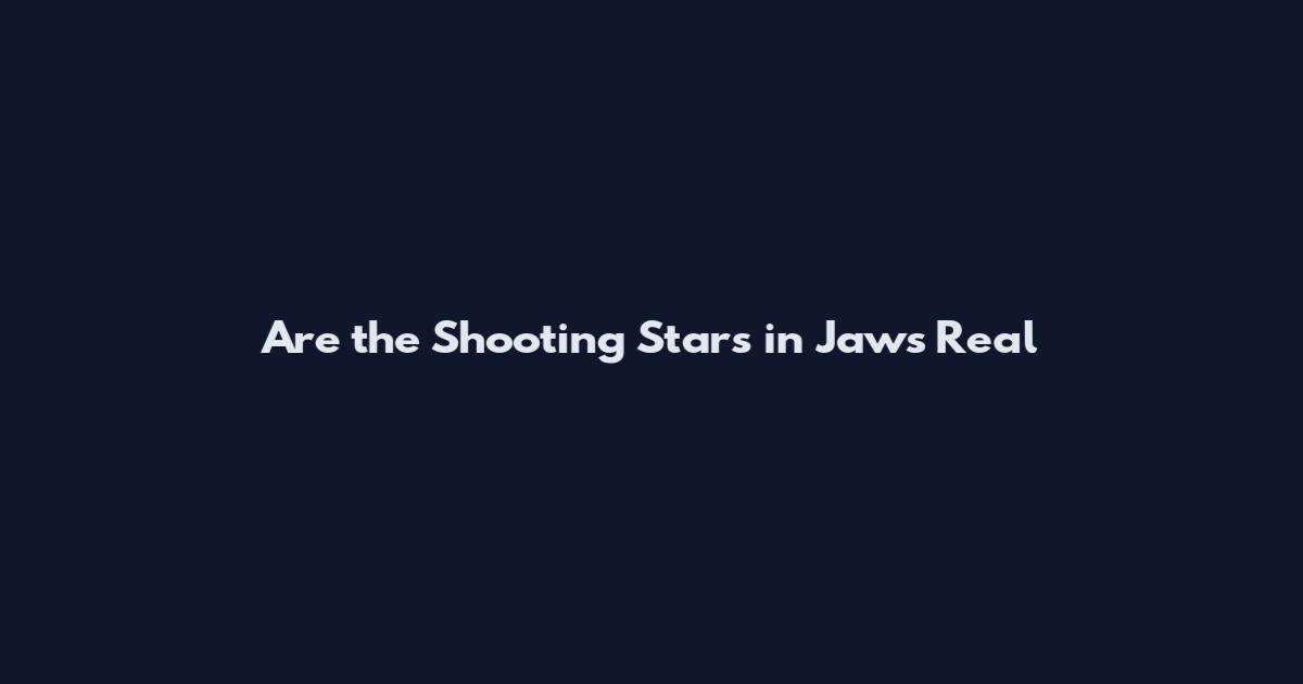 Are the Shooting Stars in Jaws Real