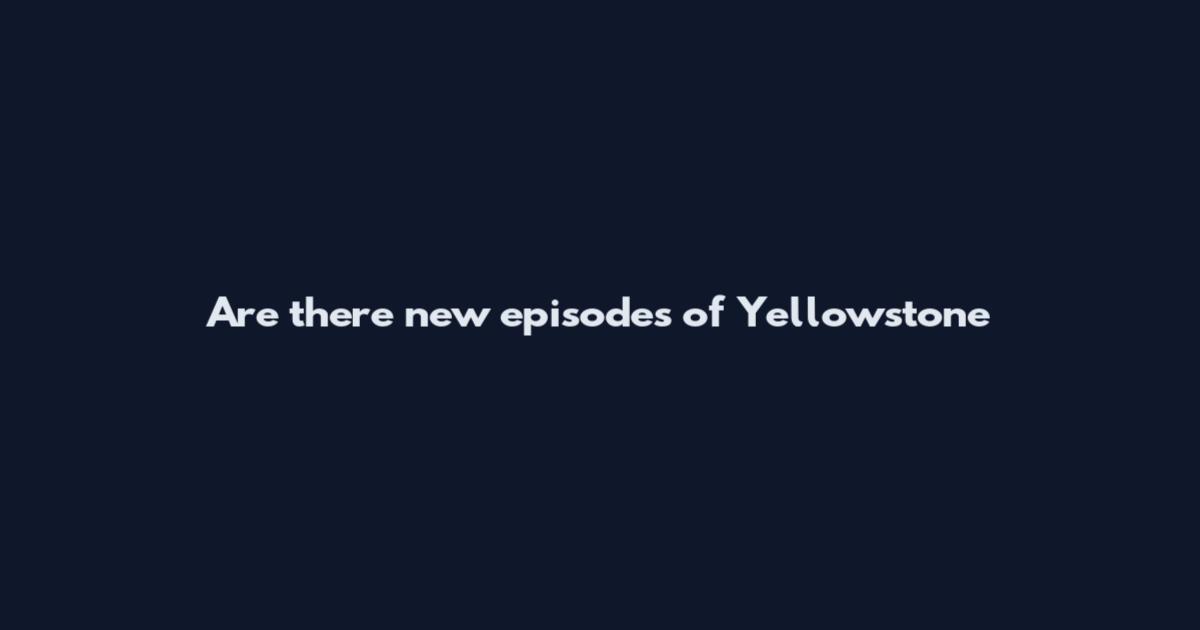 Are there new episodes of Yellowstone