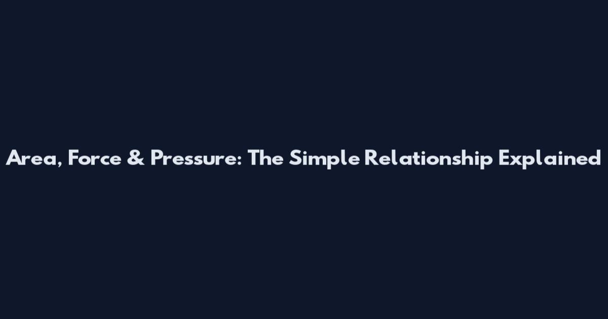 Area, Force & Pressure: The Simple Relationship Explained