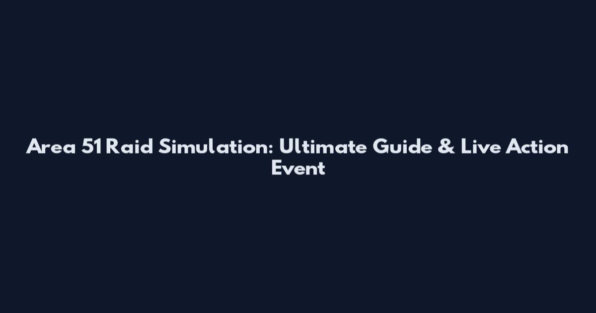 Area 51 Raid Simulation: Ultimate Guide & Live Action Event