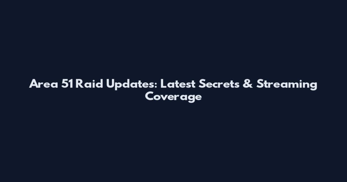 Area 51 Raid Updates: Latest Secrets & Streaming Coverage