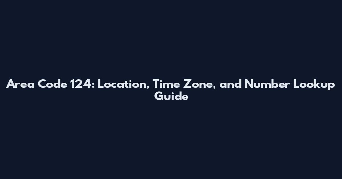Area Code 124: Location, Time Zone, and Number Lookup Guide