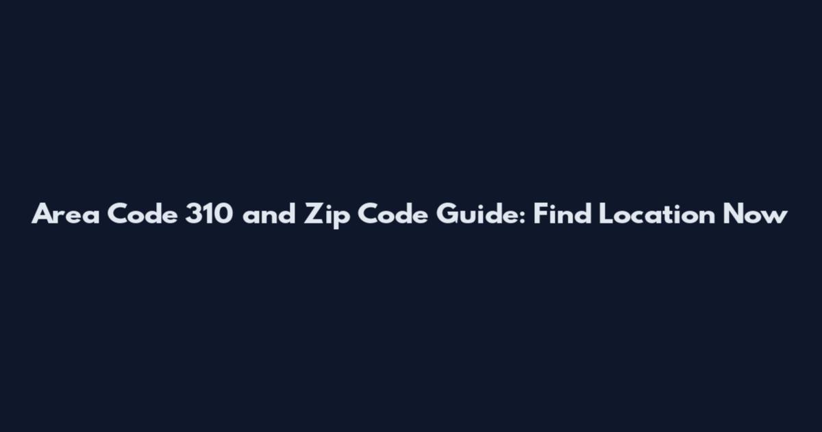 Area Code 310 and Zip Code Guide: Find Location Now