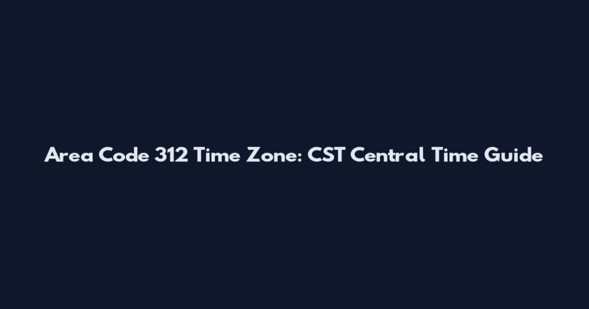 Area Code 312 Time Zone: CST Central Time Guide