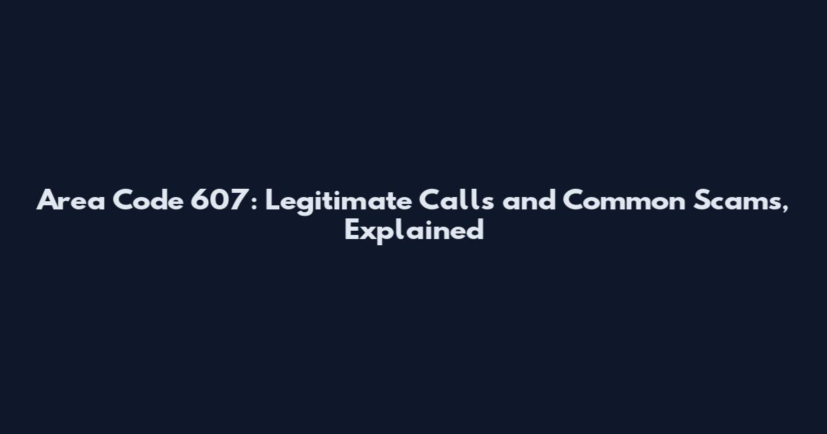 Area Code 607: Legitimate Calls and Common Scams, Explained