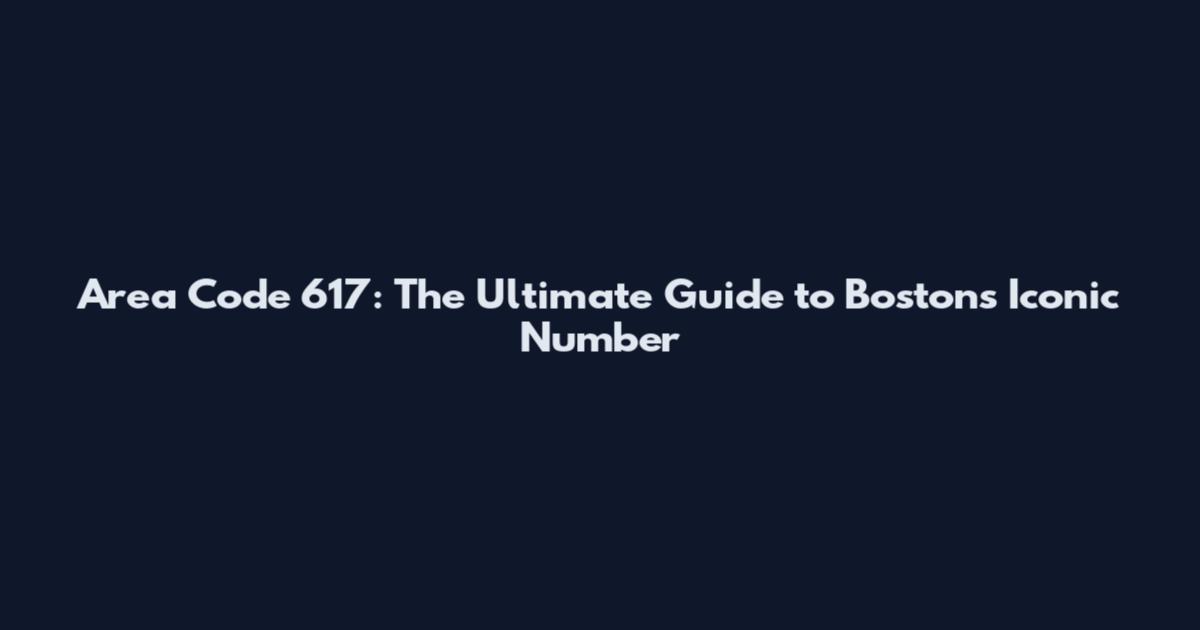Area Code 617: The Ultimate Guide to Boston's Iconic Number