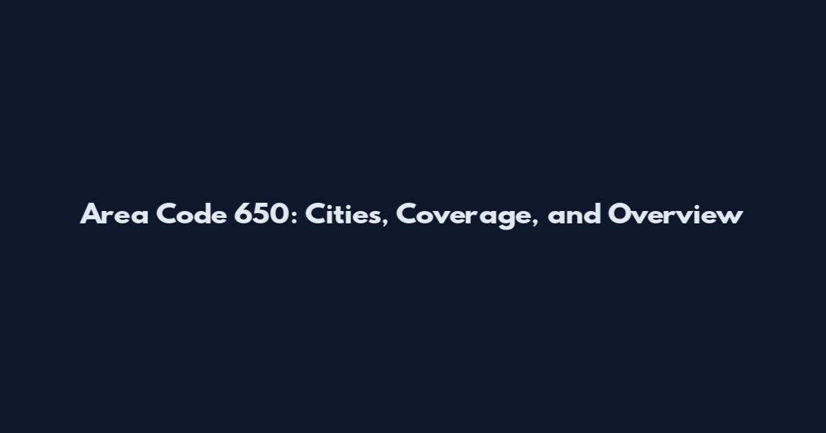 Area Code 650: Cities, Coverage, and Overview