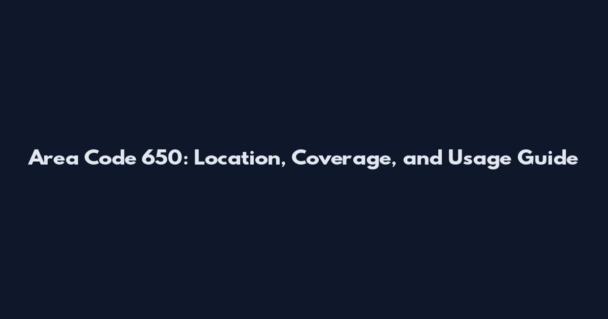 Area Code 650: Location, Coverage, and Usage Guide