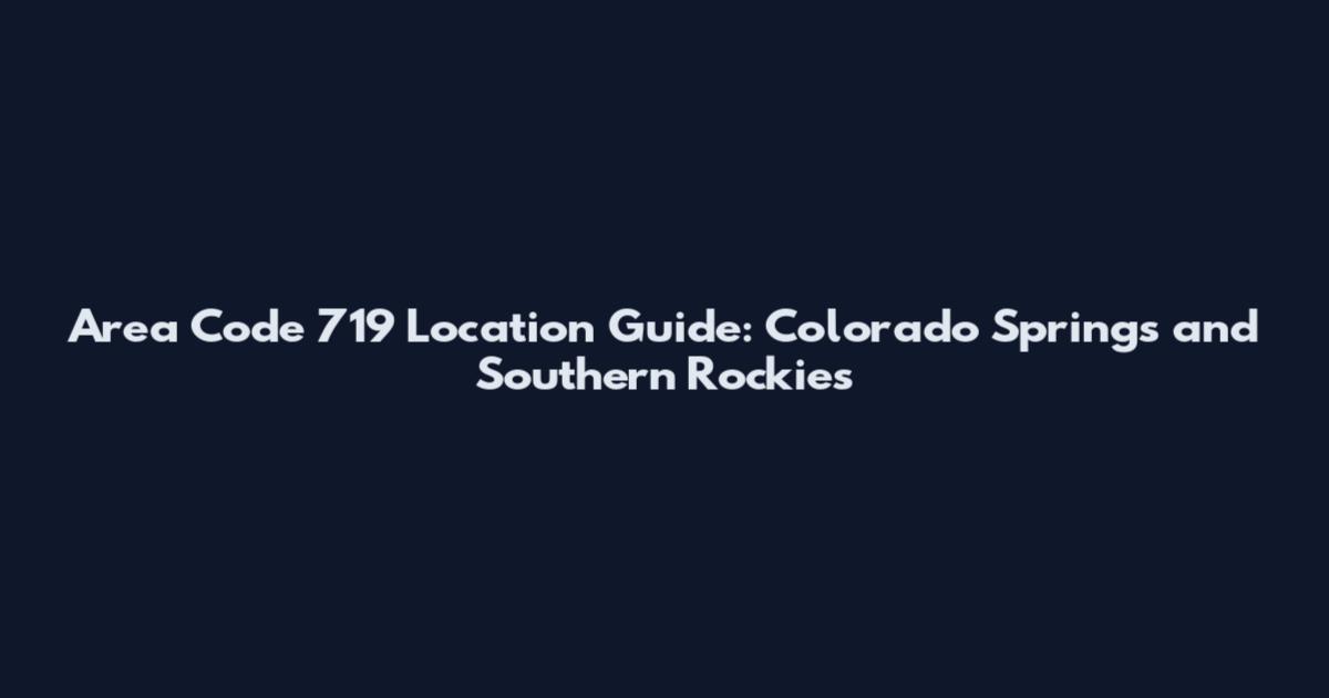 Area Code 719 Location Guide: Colorado Springs and Southern Rockies