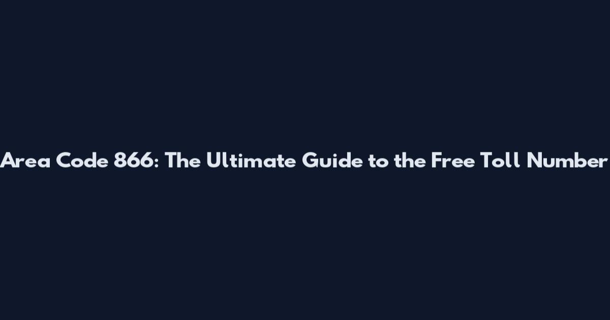 Area Code 866: The Ultimate Guide to the Free Toll Number