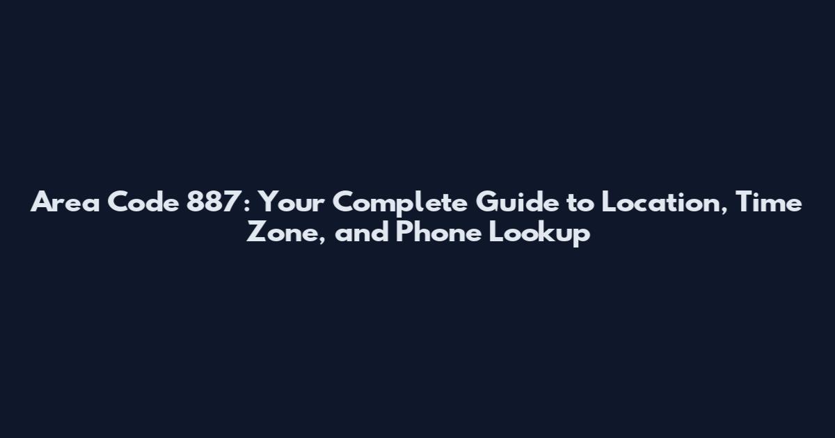 Area Code 887: Your Complete Guide to Location, Time Zone, and Phone Lookup