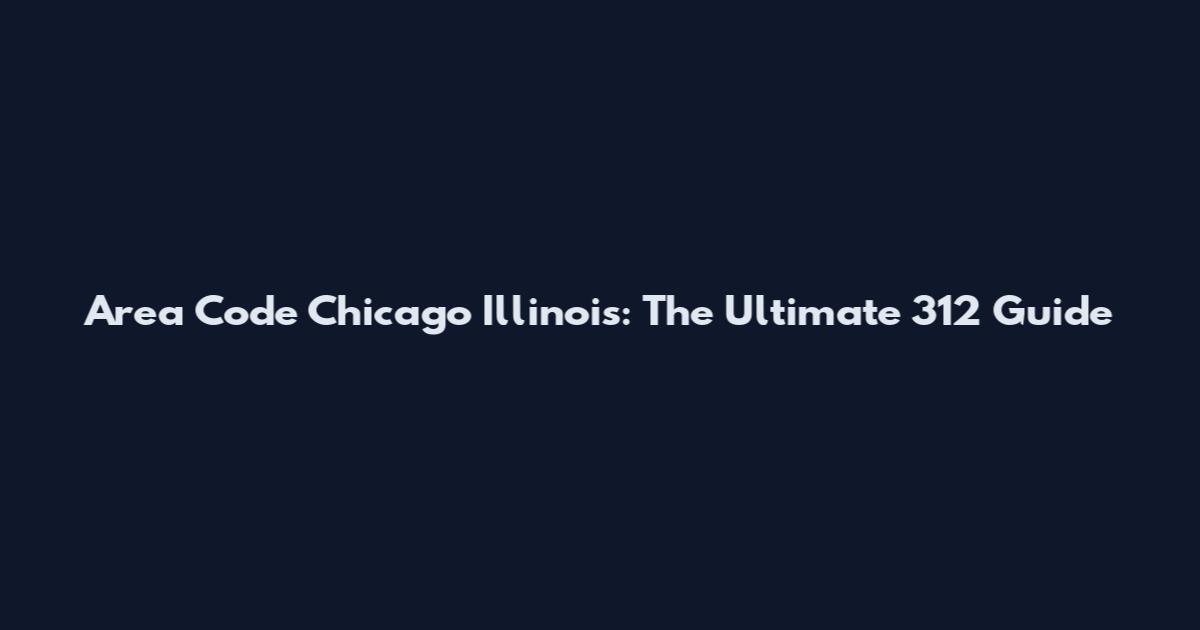 Area Code Chicago Illinois: The Ultimate 312 Guide