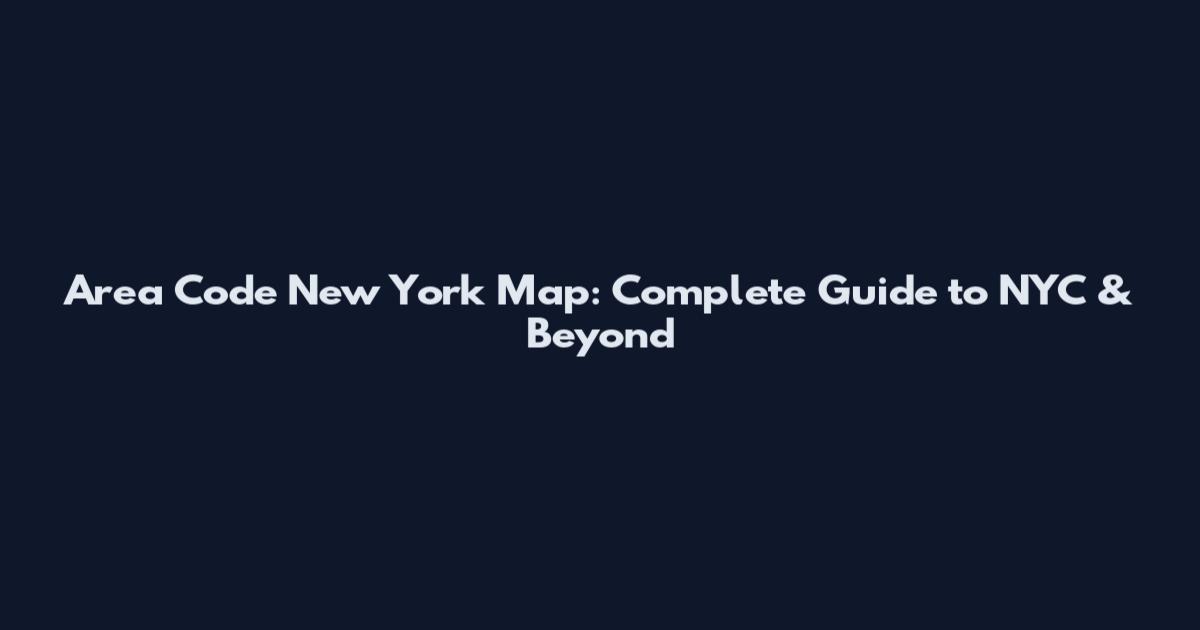 Area Code New York Map: Complete Guide to NYC & Beyond