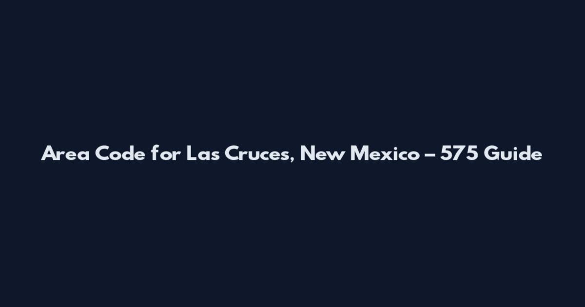 Area Code for Las Cruces, New Mexico – 575 Guide