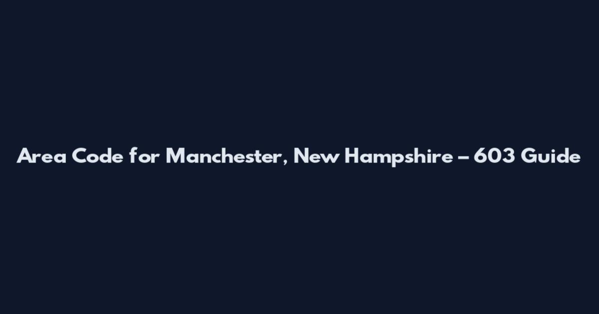 Area Code for Manchester, New Hampshire – 603 Guide