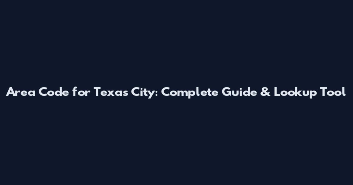 Area Code for Texas City: Complete Guide & Lookup Tool