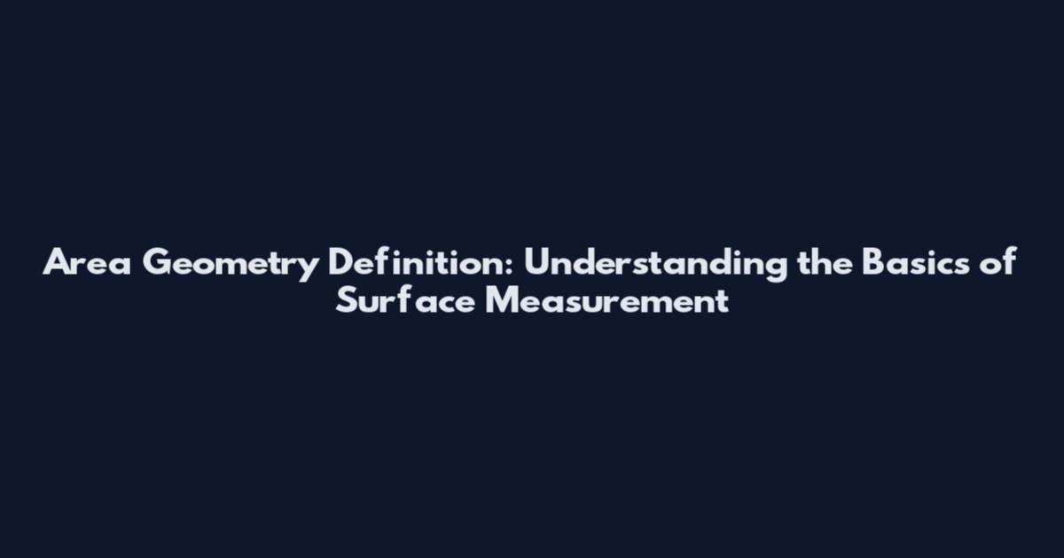 Area Geometry Definition: Understanding the Basics of Surface Measurement