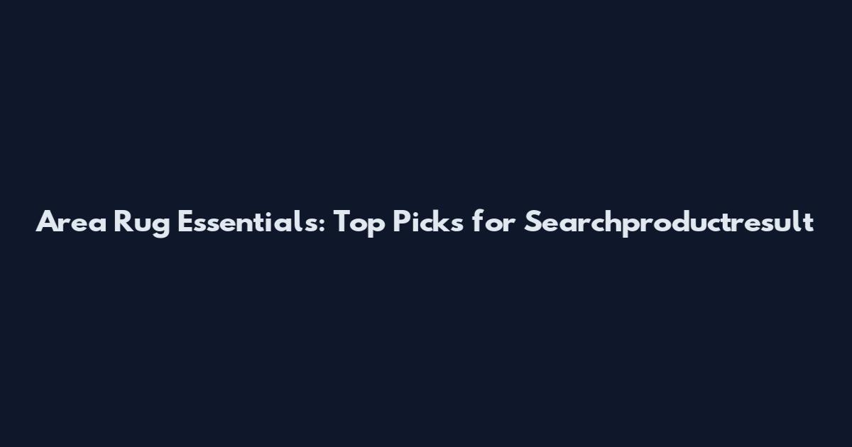 Area Rug Essentials: Top Picks for Searchproductresult