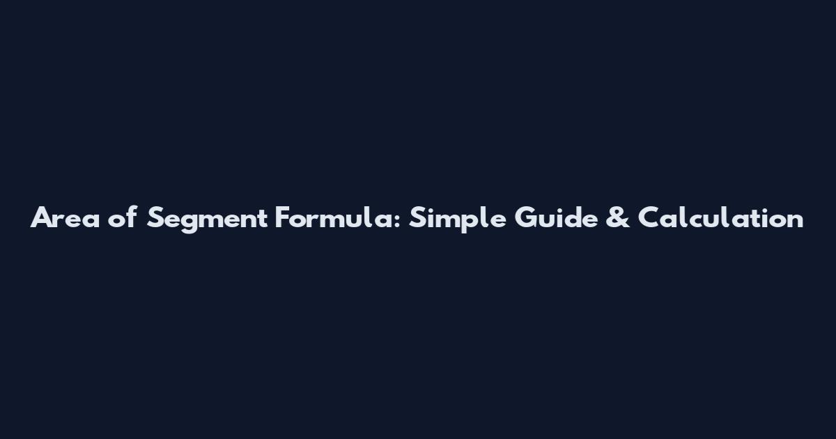 Area of Segment Formula: Simple Guide & Calculation