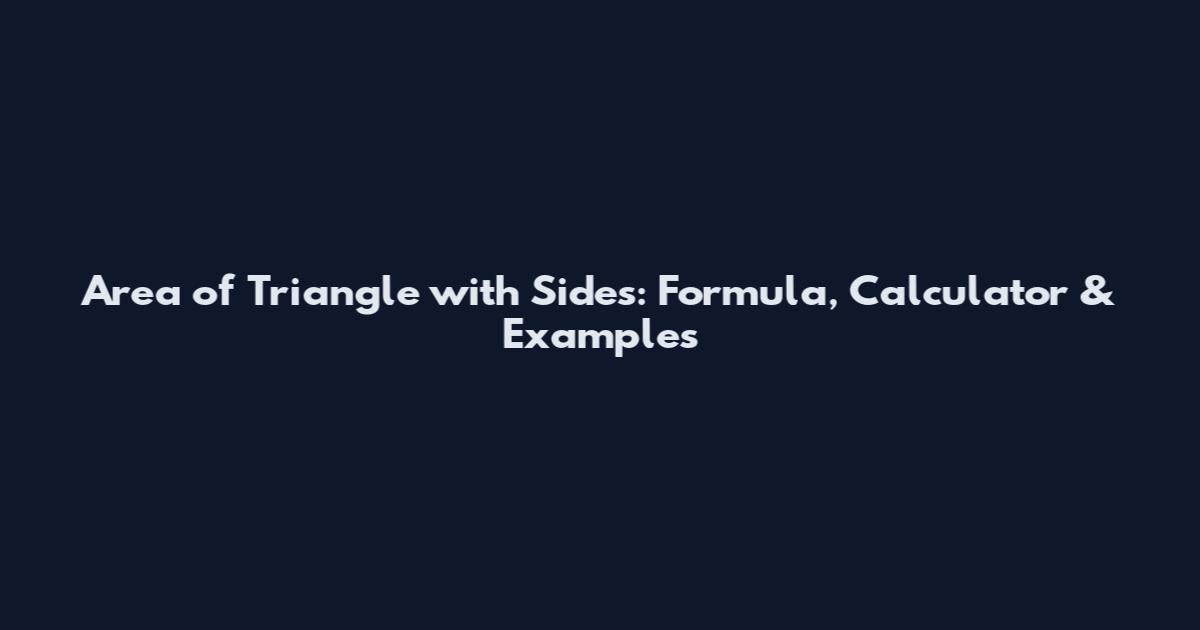 Area of Triangle with Sides: Formula, Calculator & Examples