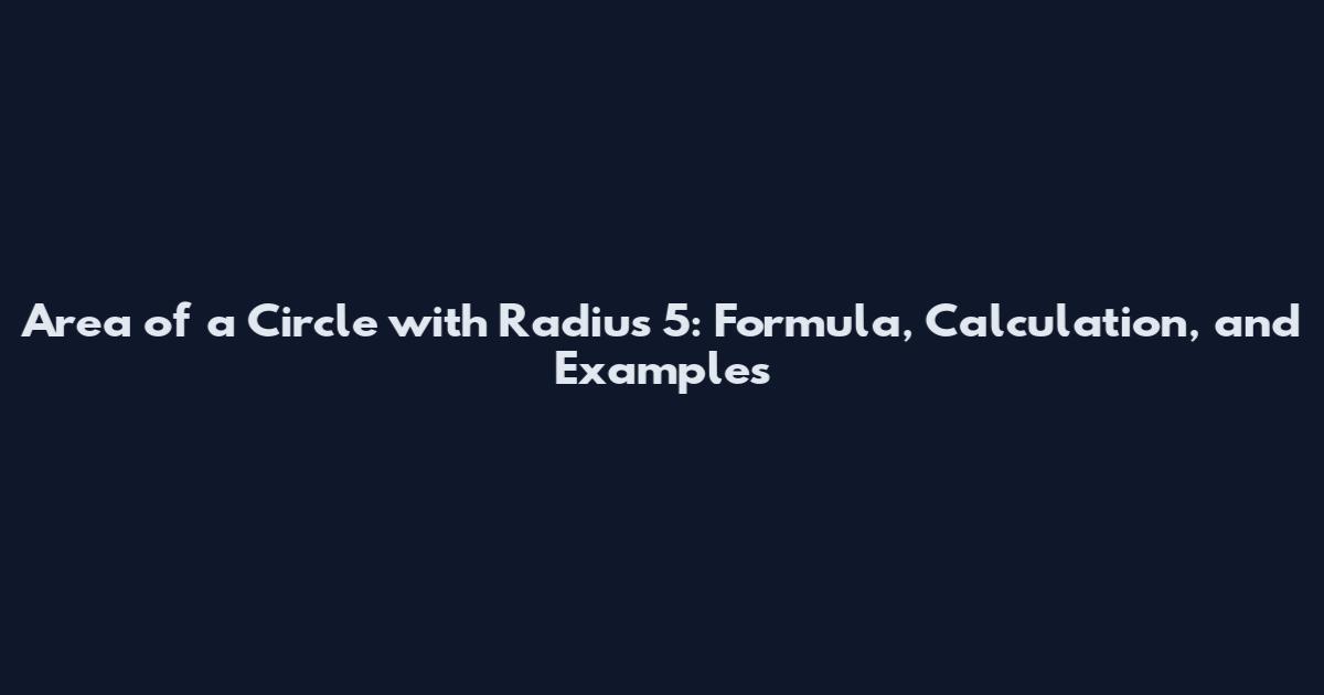 Area of a Circle with Radius 5: Formula, Calculation, and Examples