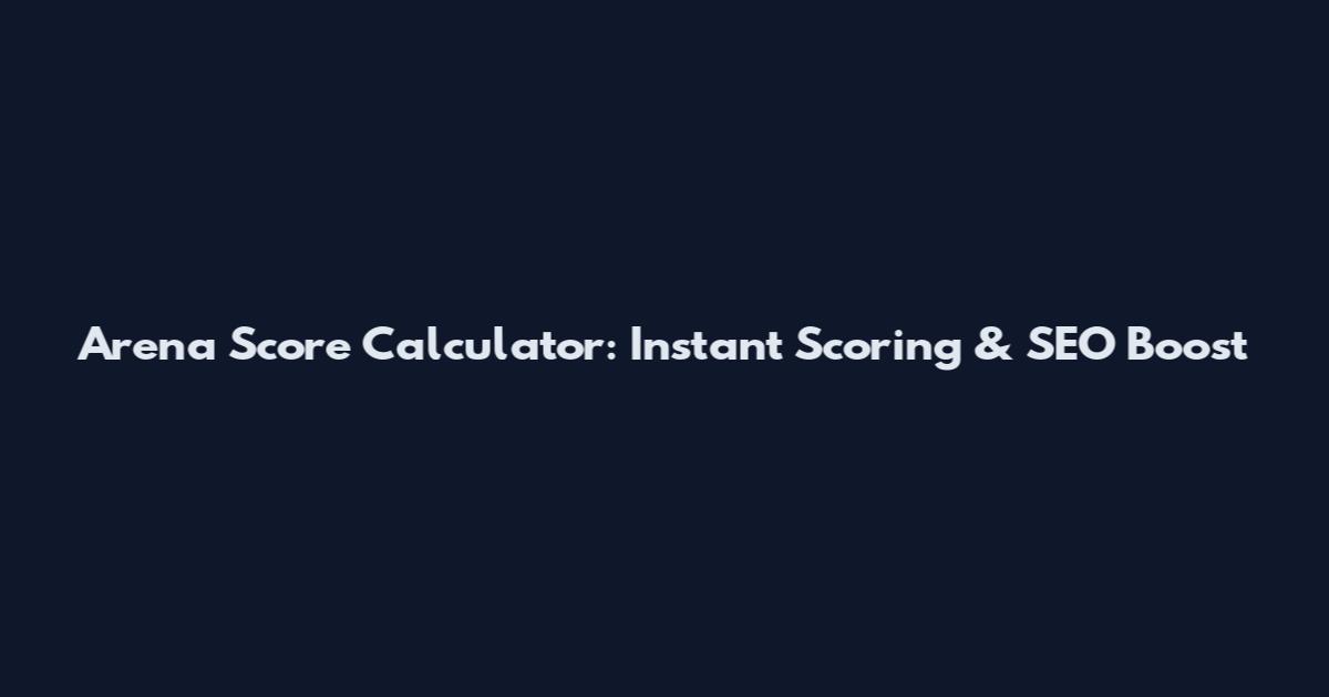 Arena Score Calculator: Instant Scoring & SEO Boost