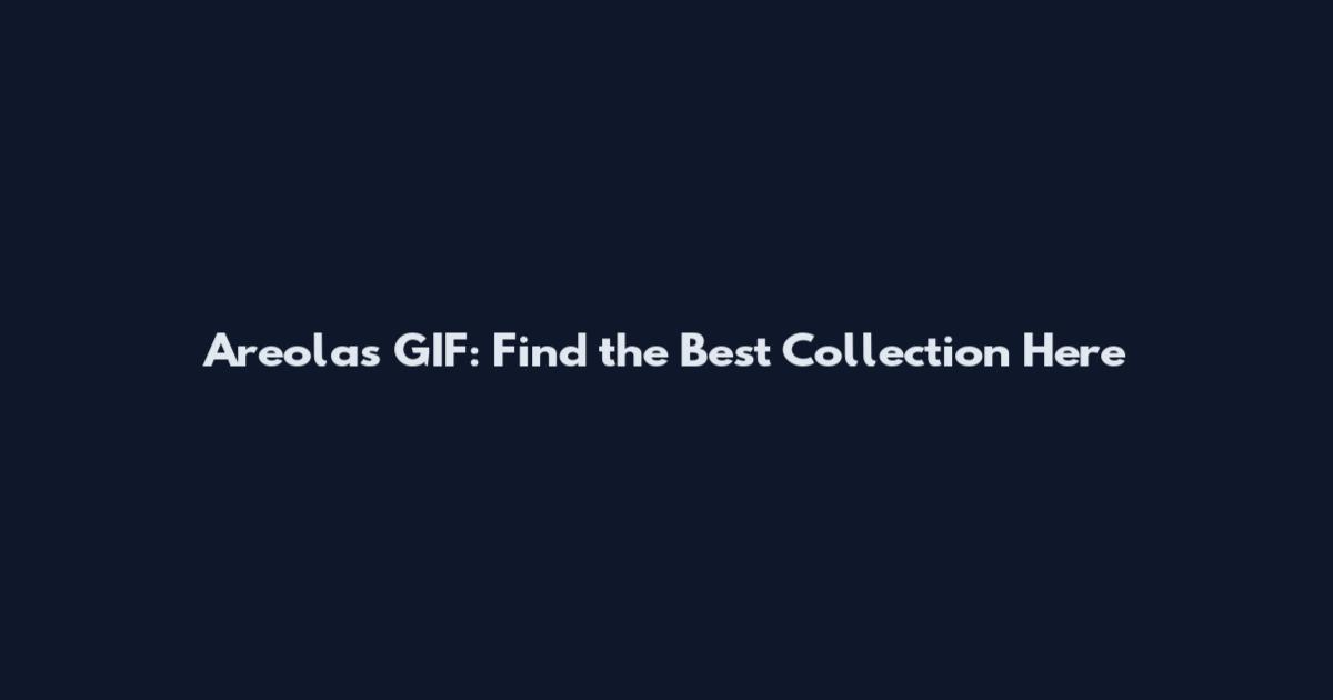 Areolas GIF: Find the Best Collection Here