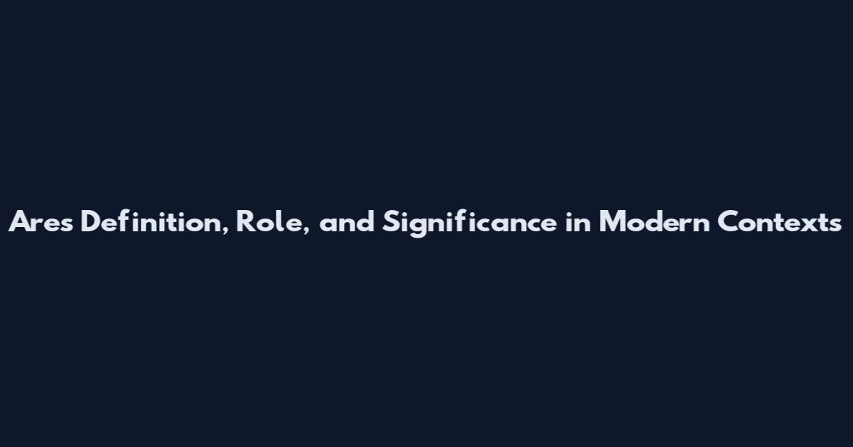 Ares Definition, Role, and Significance in Modern Contexts