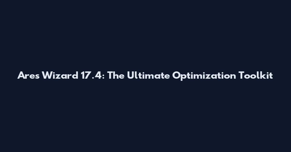 Ares Wizard 17.4: The Ultimate Optimization Toolkit