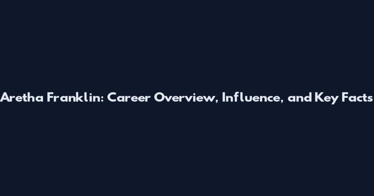 Aretha Franklin: Career Overview, Influence, and Key Facts
