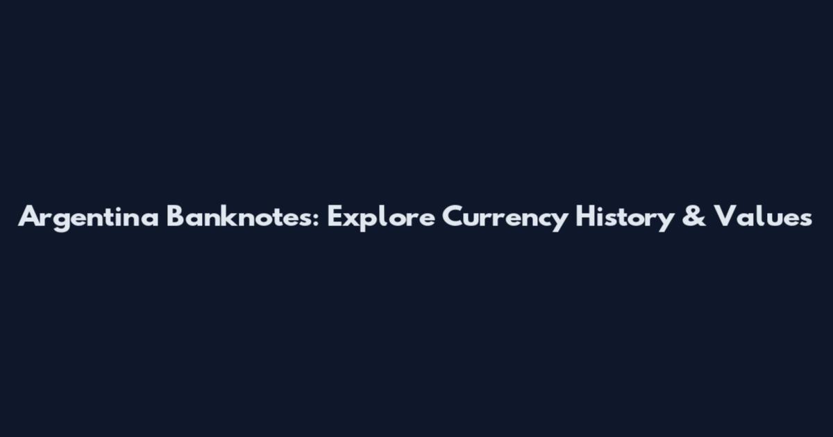 Argentina Banknotes: Explore Currency History & Values