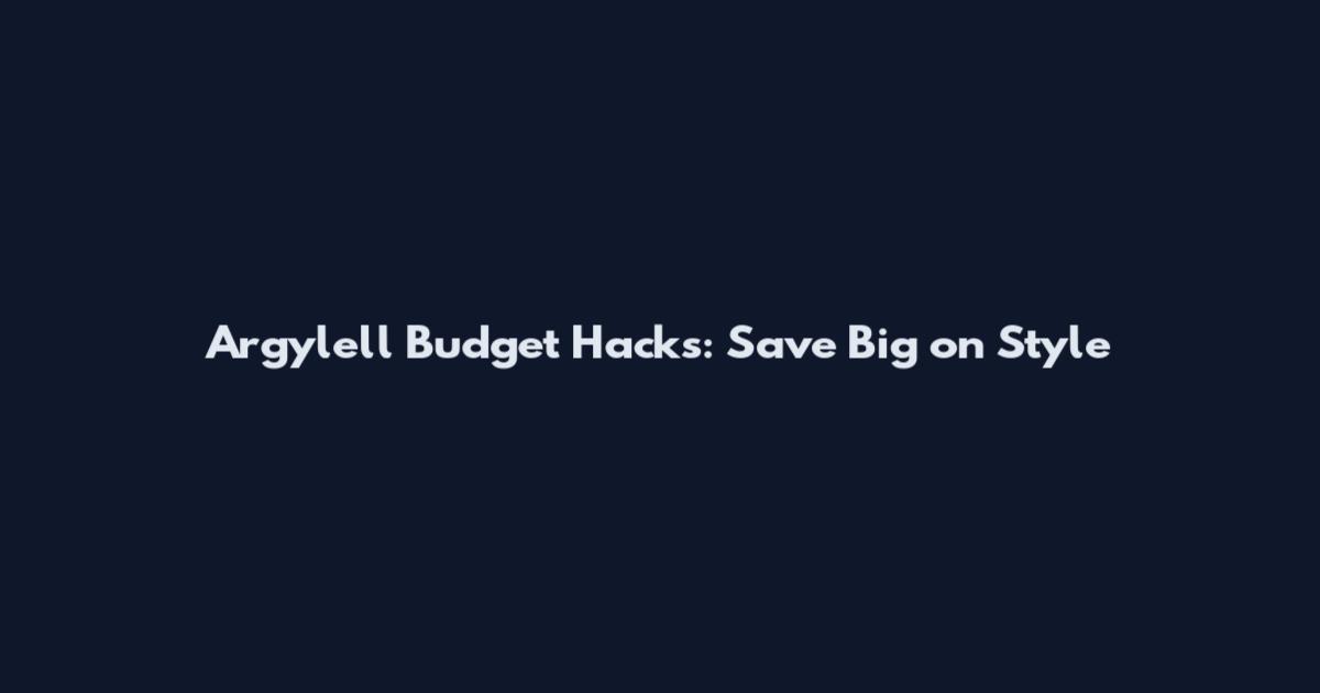 Argylell Budget Hacks: Save Big on Style