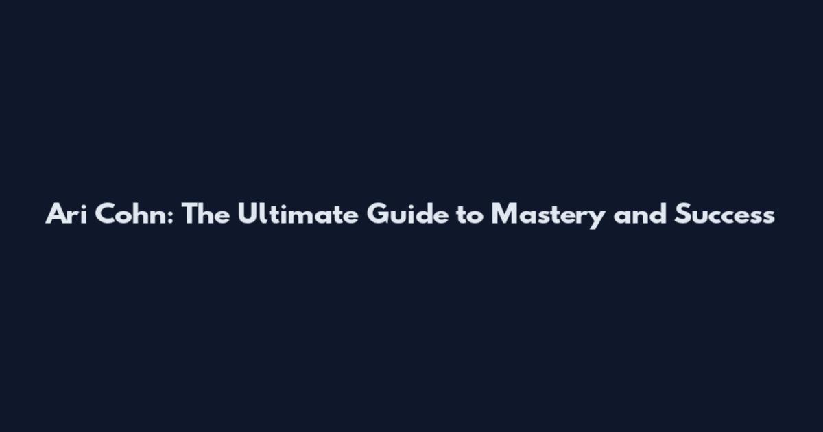 Ari Cohn: The Ultimate Guide to Mastery and Success