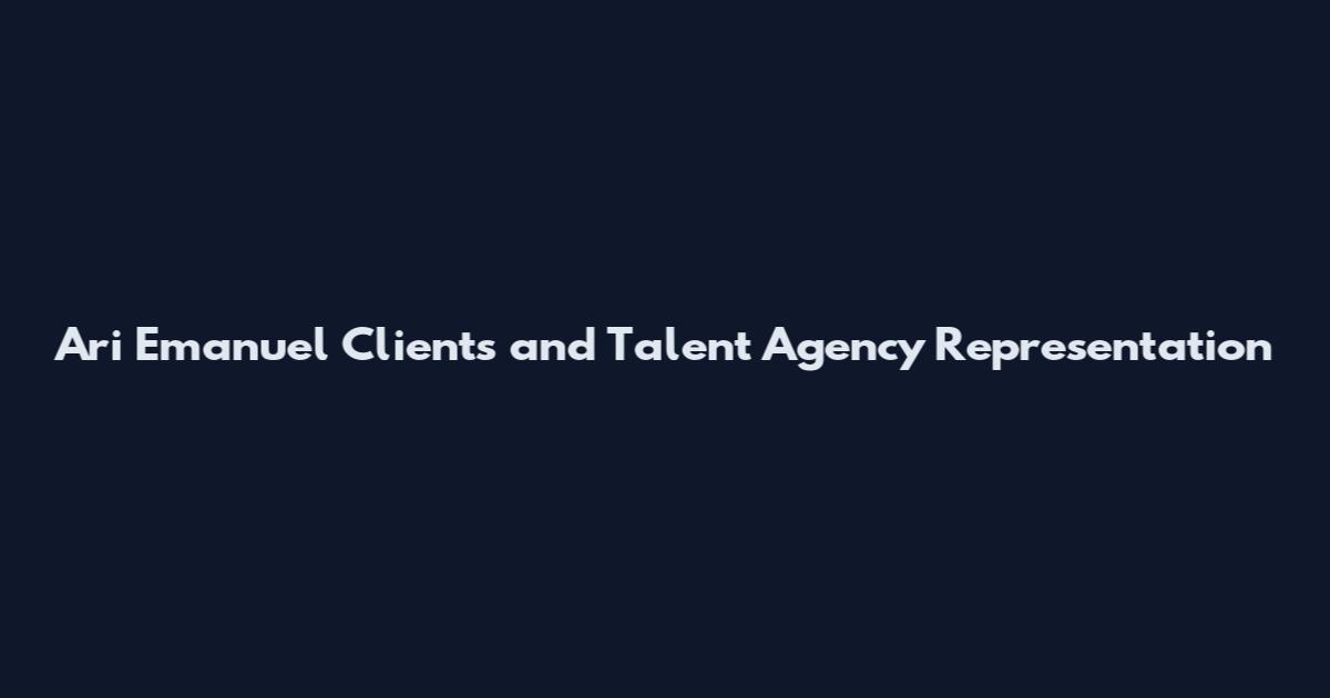 Ari Emanuel Clients and Talent Agency Representation