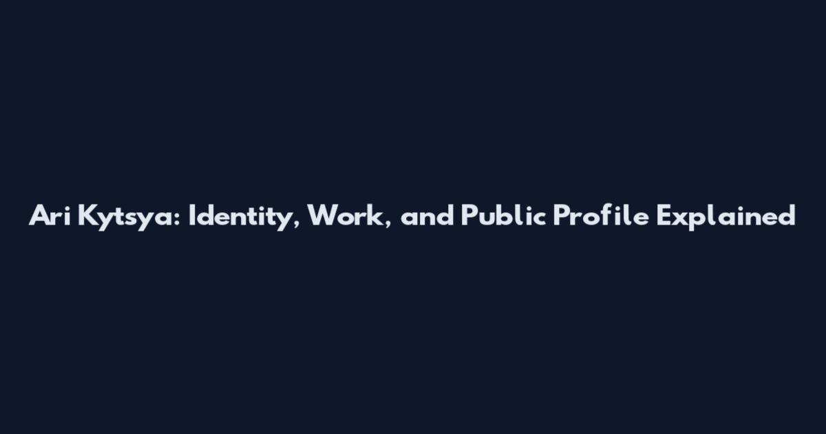 Ari Kytsya: Identity, Work, and Public Profile Explained