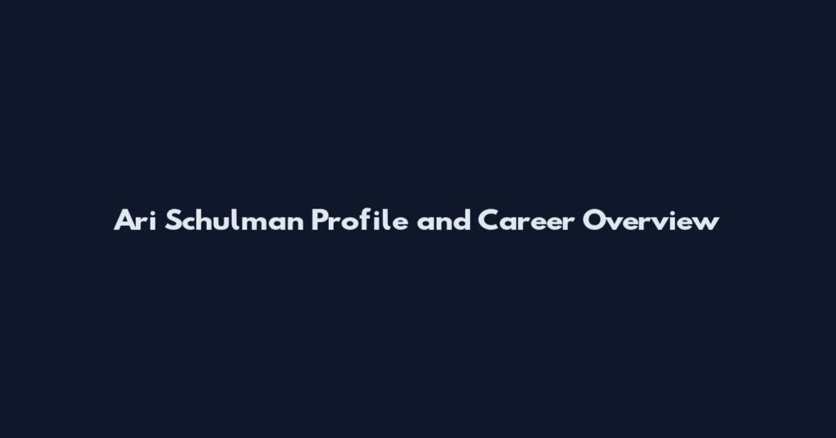 Ari Schulman Profile and Career Overview