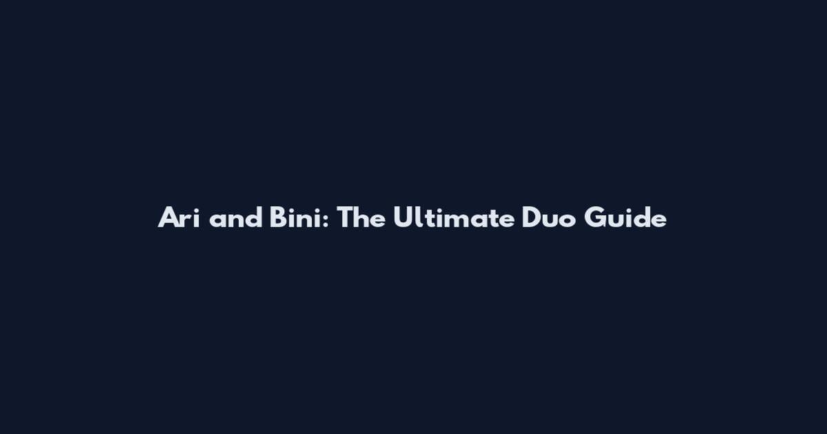 Ari and Bini: The Ultimate Duo Guide