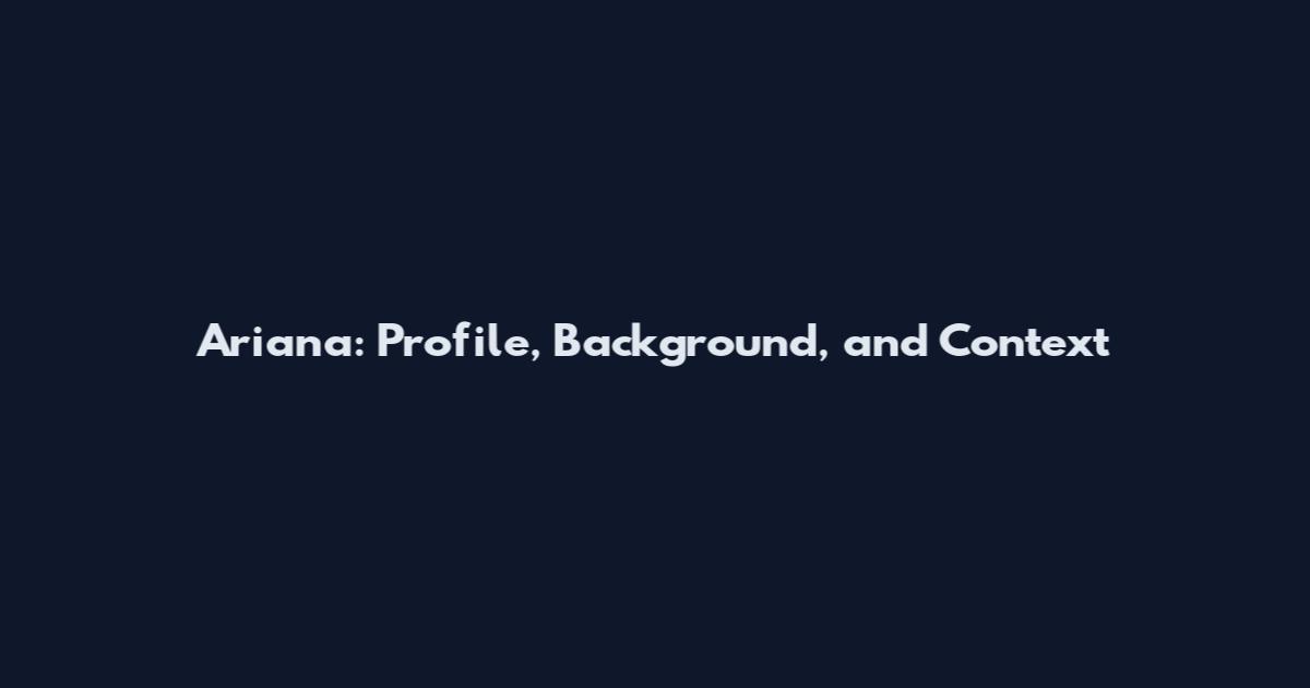 Ariana: Profile, Background, and Context