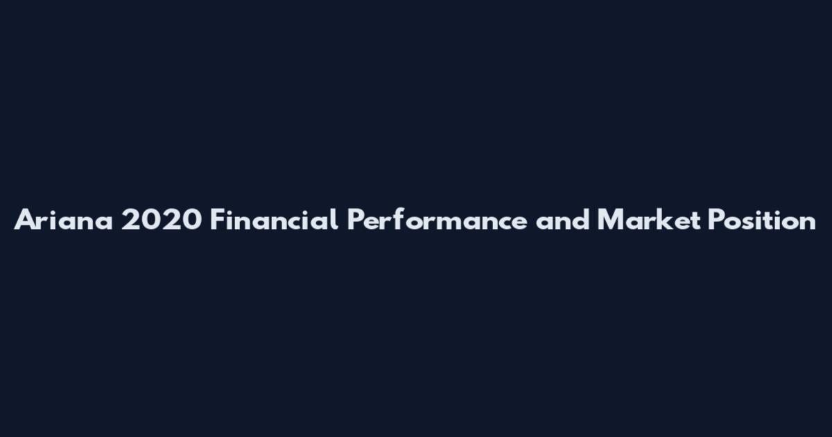 Ariana 2020 Financial Performance and Market Position