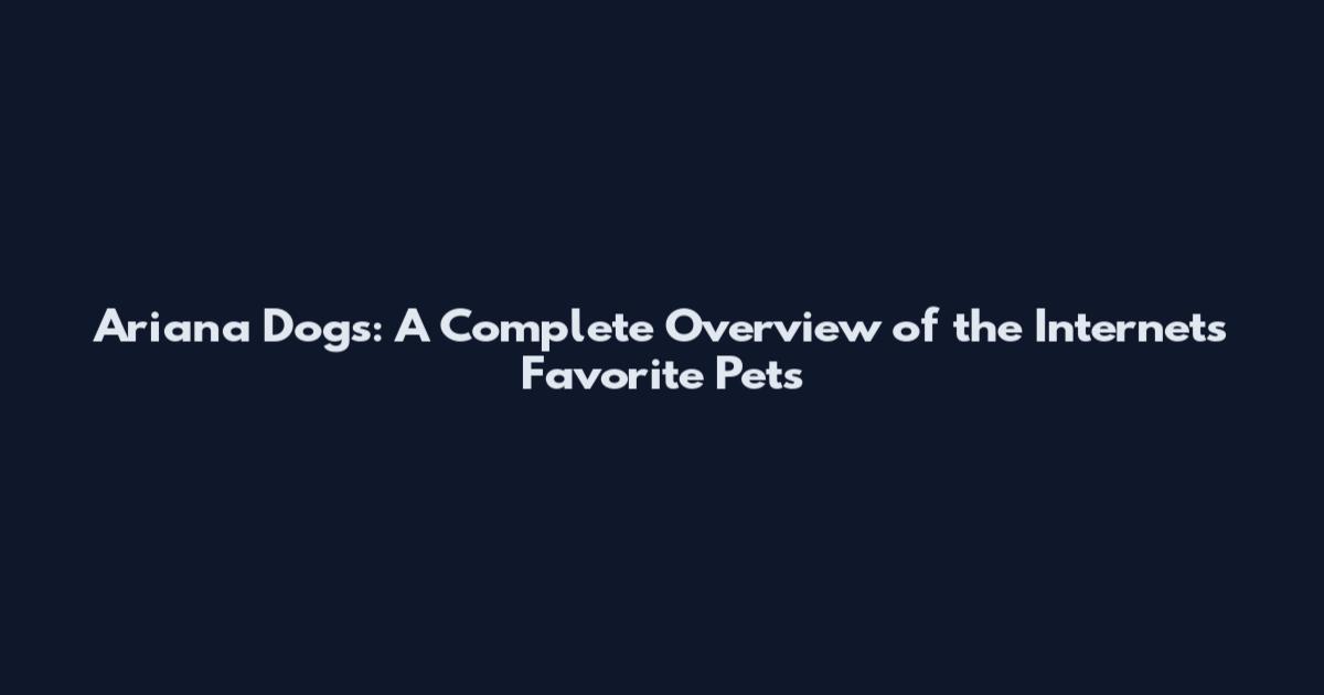 Ariana Dogs: A Complete Overview of the Internet's Favorite Pets