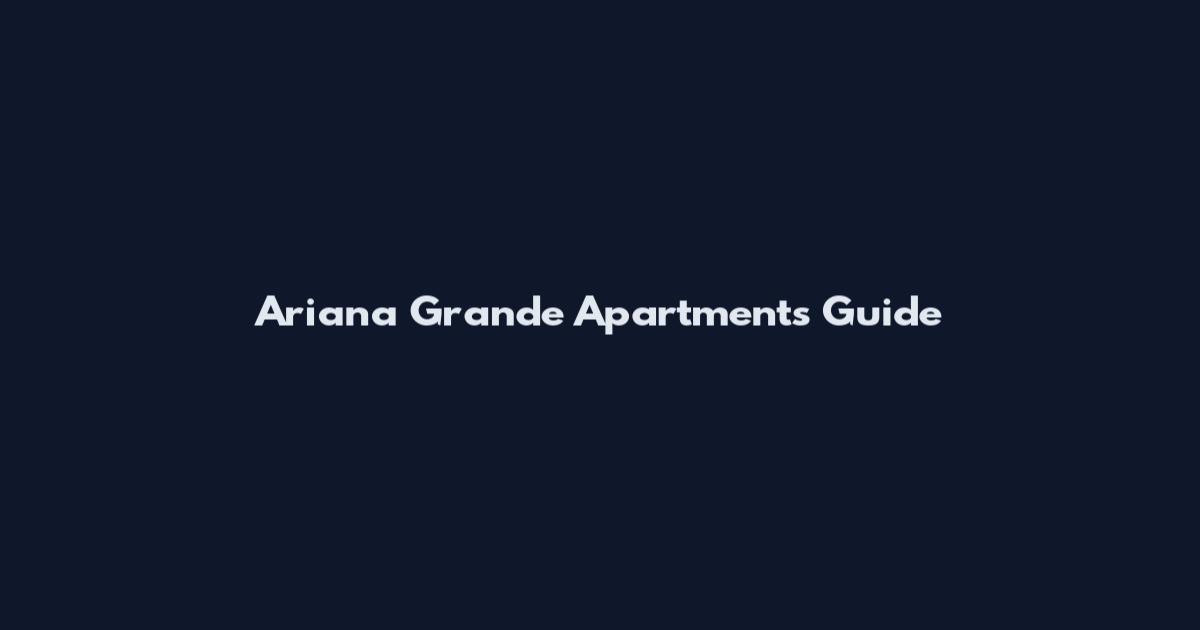 Ariana Grande Apartments Guide
