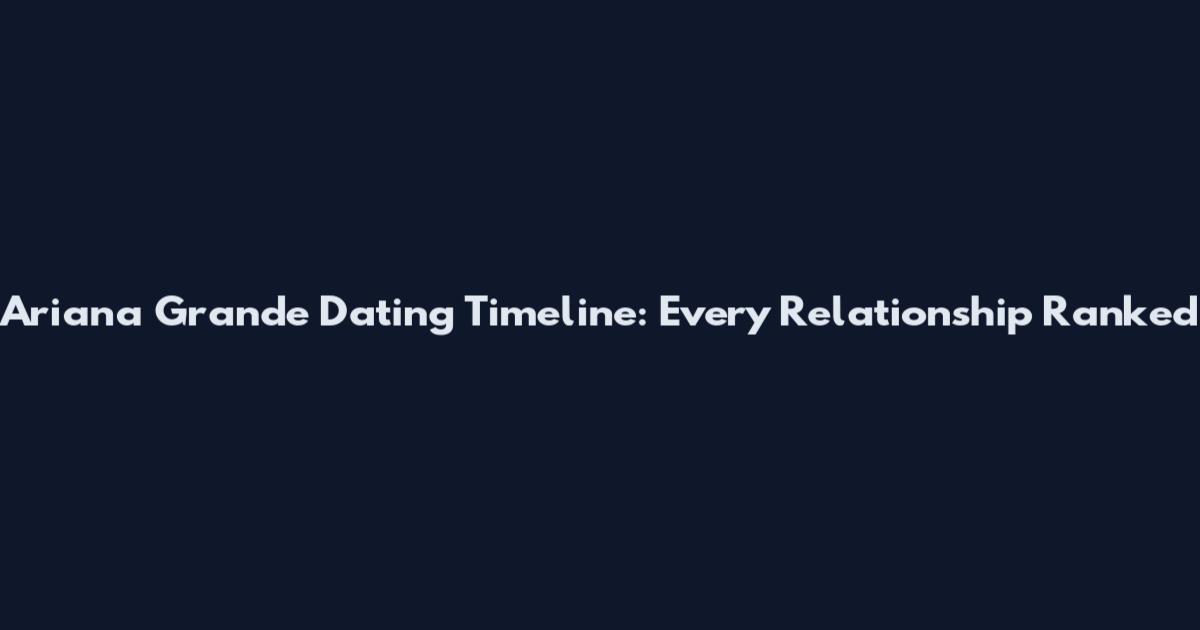 Ariana Grande Dating Timeline: Every Relationship Ranked