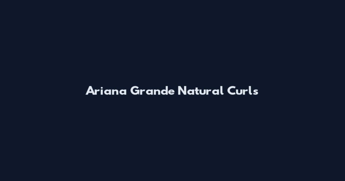 Ariana Grande Natural Curls