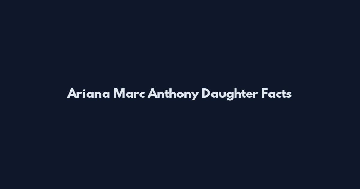 Ariana Marc Anthony Daughter Facts