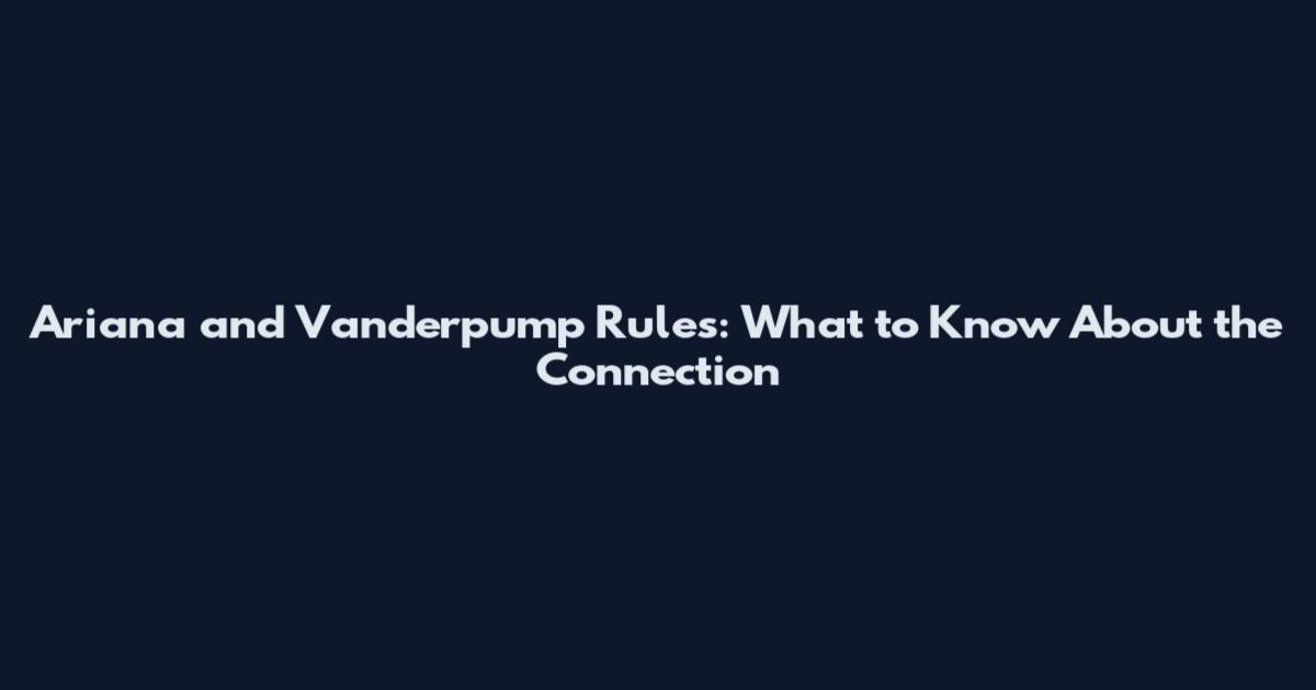 Ariana and Vanderpump Rules: What to Know About the Connection