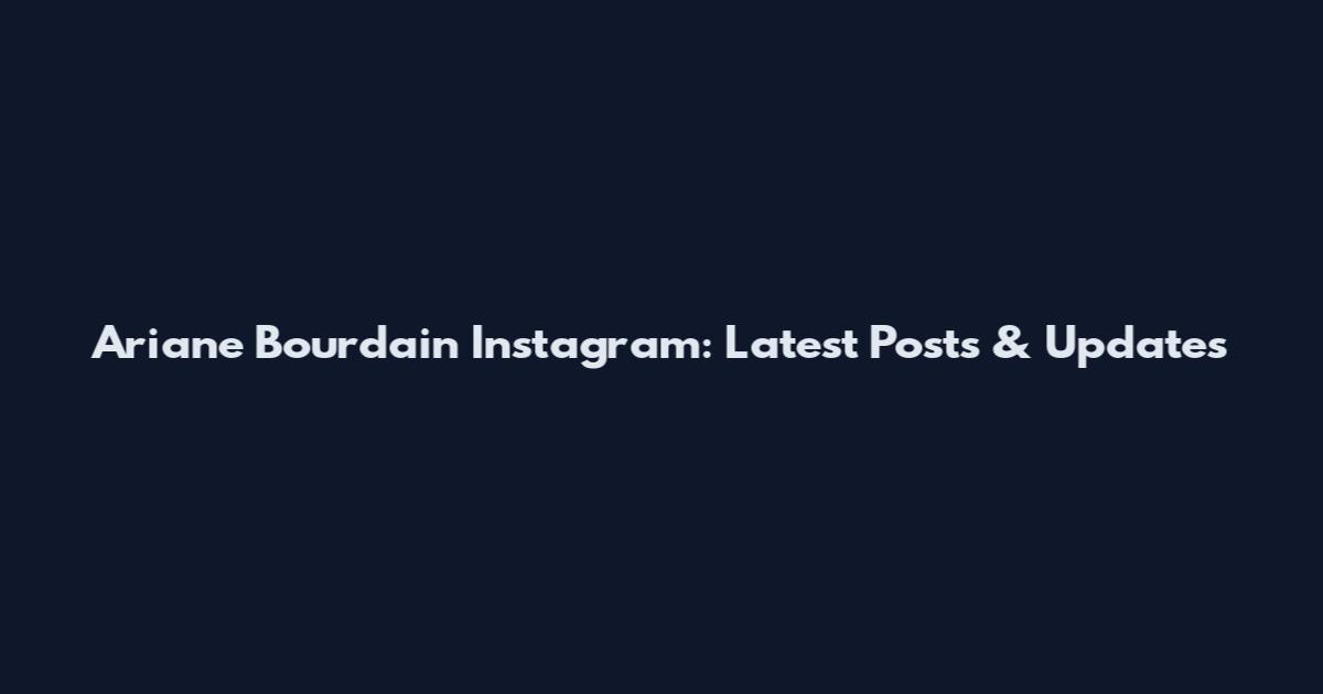 Ariane Bourdain Instagram: Latest Posts & Updates